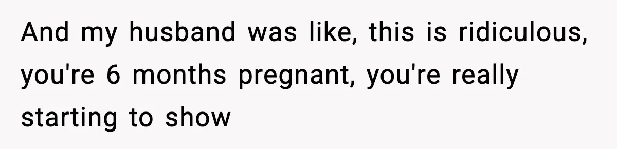 Woman Announces 6-Month Pregnancy A Week After SIL, Now Family Says She Stole The Spotlight And my husband was like, this is ridiculous, you're 6 months pregnant, you're really starting to show