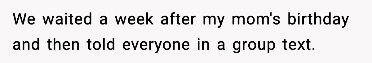 Woman Announces 6-Month Pregnancy A Week After SIL, Now Family Says She Stole The Spotlight We waited a week after my mom's birthday and then told everyone in a group text.