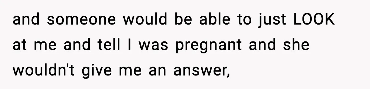 Woman Announces 6-Month Pregnancy A Week After SIL, Now Family Says She Stole The Spotlight and someone would be able to just LOOK at me and tell I was pregnant and she wouldn't give me an answer,