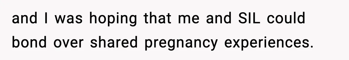 Woman Announces 6-Month Pregnancy A Week After SIL, Now Family Says She Stole The Spotlight and I was hoping that me and SIL could bond over shared pregnancy experiences.