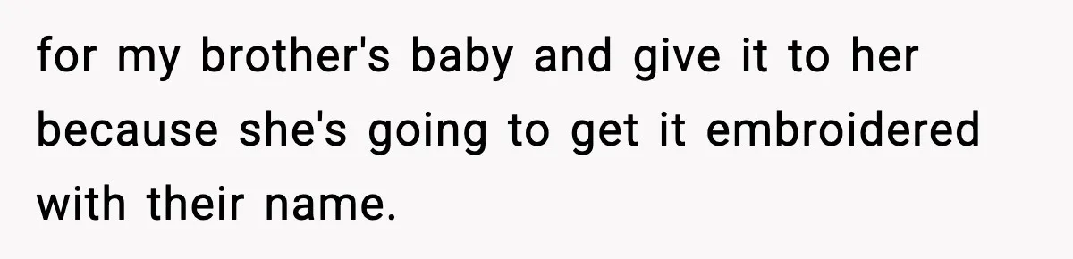 Woman Announces 6-Month Pregnancy A Week After SIL, Now Family Says She Stole The Spotlight for my brother's baby and give it to her because she's going to get it embroidered with their name.