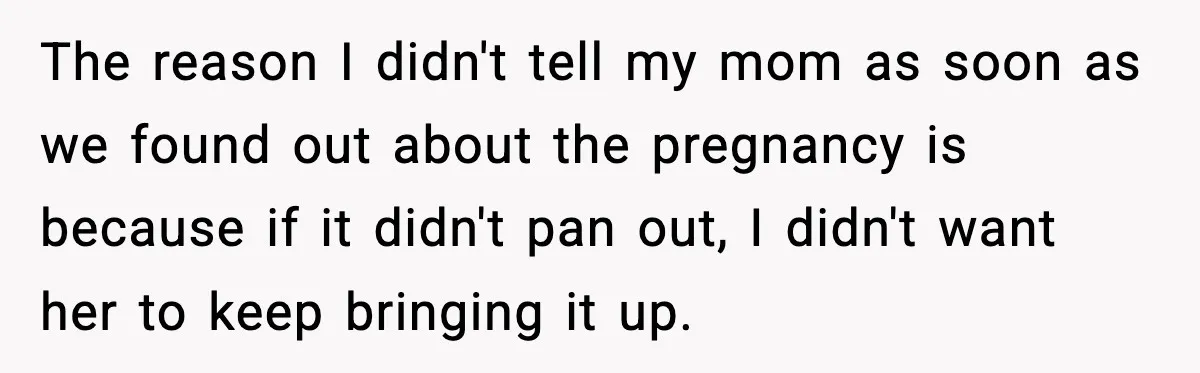 Woman Announces 6-Month Pregnancy A Week After SIL, Now Family Says She Stole The Spotlight The reason I didn't tell my mom as soon as we found out about the pregnancy is because if it didn't pan out, I didn't want her to keep bringing...