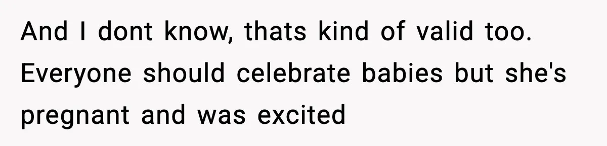 Woman Announces 6-Month Pregnancy A Week After SIL, Now Family Says She Stole The Spotlight And I dont know, thats kind of valid too. Everyone should celebrate babies but she's pregnant and was excited