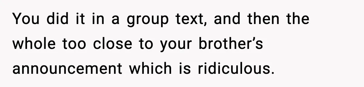 Woman Announces 6-Month Pregnancy A Week After SIL, Now Family Says She Stole The Spotlight You did it in a group text, and then the whole too close to your brother’s announcement which is ridiculous.