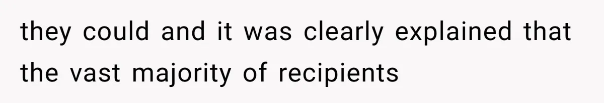 they could and it was clearly explained that the vast majority of recipients