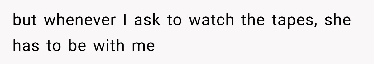 Boyfriend Breaks One Rule About Their Private Videos, Now Relationship Is On The Edge but whenever I ask to watch the tapes, she has to be with me