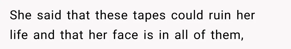Boyfriend Breaks One Rule About Their Private Videos, Now Relationship Is On The Edge She said that these tapes could ruin her life and that her face is in all of them,