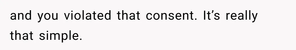 Boyfriend Breaks One Rule About Their Private Videos, Now Relationship Is On The Edge and you violated that consent. It’s really that simple.