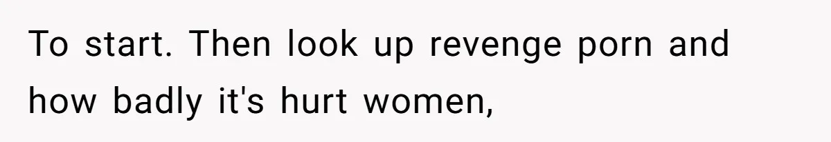 Boyfriend Breaks One Rule About Their Private Videos, Now Relationship Is On The Edge To start. Then look up revenge porn and how badly it's hurt women,