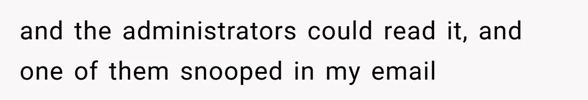 Boyfriend Breaks One Rule About Their Private Videos, Now Relationship Is On The Edge and the administrators could read it, and one of them snooped in my email