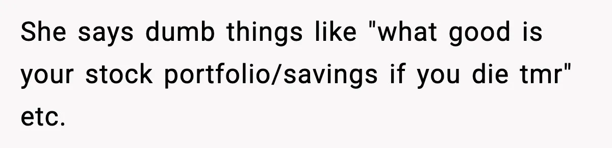 Man Tells Girlfriend His Money Isn’t “Ours”, Now She Says He’s Selfish She says dumb things like "what good is your stock portfolio/savings if you die tmr" etc.