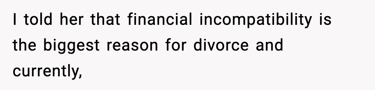 Man Tells Girlfriend His Money Isn’t “Ours”, Now She Says He’s Selfish I told her that financial incompatibility is the biggest reason for divorce and currently,