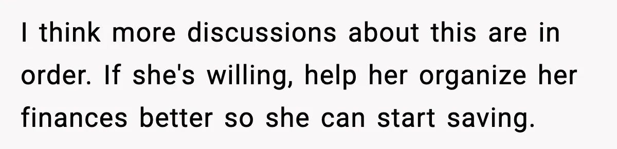 Man Tells Girlfriend His Money Isn’t “Ours”, Now She Says He’s Selfish I think more discussions about this are in order. If she's willing, help her organize her finances better so she can start saving.