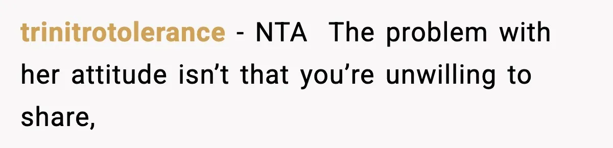 Man Tells Girlfriend His Money Isn’t “Ours”, Now She Says He’s Selfish trinitrotolerance − NTA The problem with her attitude isn’t that you’re unwilling to share,