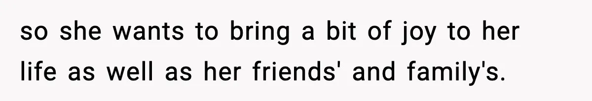 Man Tells Girlfriend His Money Isn’t “Ours”, Now She Says He’s Selfish so she wants to bring a bit of joy to her life as well as her friends' and family's.
