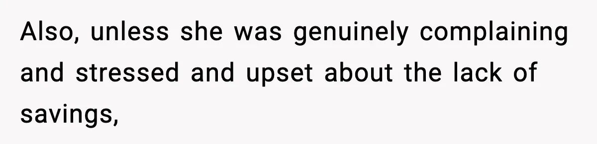 Man Tells Girlfriend His Money Isn’t “Ours”, Now She Says He’s Selfish Also, unless she was genuinely complaining and stressed and upset about the lack of savings,