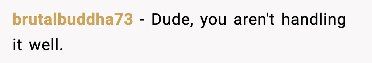 Man Tells Girlfriend His Money Isn’t “Ours”, Now She Says He’s Selfish brutalbuddha73 − Dude, you aren't handling it well.