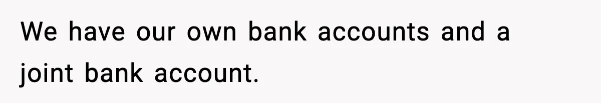 Man Tells Girlfriend His Money Isn’t “Ours”, Now She Says He’s Selfish We have our own bank accounts and a joint bank account.