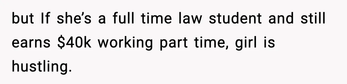 Man Tells Girlfriend His Money Isn’t “Ours”, Now She Says He’s Selfish but If she’s a full time law student and still earns $40k working part time, girl is hustling.