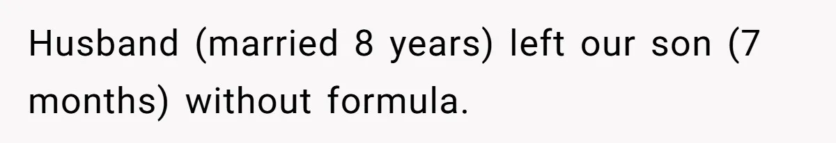 Husband (married 8 years) left our son (7 months) without formula.