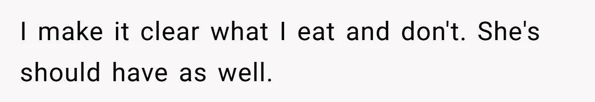 I make it clear what I eat and don't. She's should have as well.