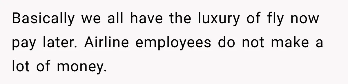 The High-Altitude Heist: When "Family Discounts" Turn Into a $7,000 Family Feud Basically we all have the luxury of fly now pay later. Airline employees do not make a lot of money.