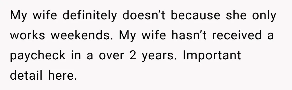 The High-Altitude Heist: When "Family Discounts" Turn Into a $7,000 Family Feud My wife definitely doesn’t because she only works weekends. My wife hasn’t received a paycheck in a over 2 years. Important detail here.