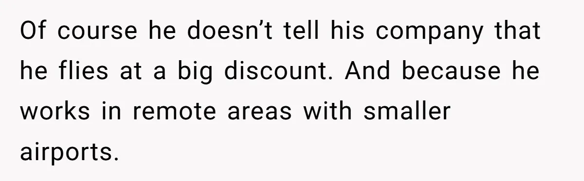 The High-Altitude Heist: When "Family Discounts" Turn Into a $7,000 Family Feud Of course he doesn’t tell his company that he flies at a big discount. And because he works in remote areas with smaller airports.