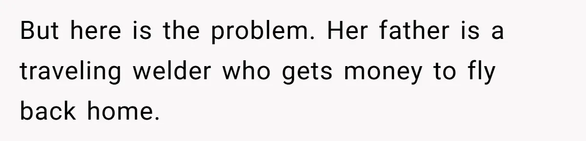 The High-Altitude Heist: When "Family Discounts" Turn Into a $7,000 Family Feud But here is the problem. Her father is a traveling welder who gets money to fly back home.