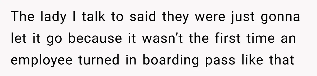 The High-Altitude Heist: When "Family Discounts" Turn Into a $7,000 Family Feud The lady I talk to said they were just gonna let it go because it wasn’t the first time an employee turned in boarding pass like that