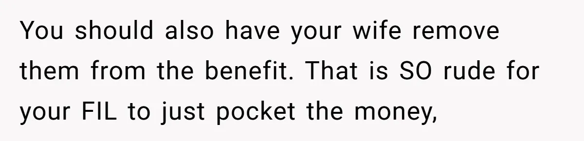 The High-Altitude Heist: When "Family Discounts" Turn Into a $7,000 Family Feud You should also have your wife remove them from the benefit. That is SO rude for your FIL to just pocket the money,
