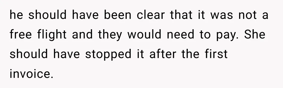 The High-Altitude Heist: When "Family Discounts" Turn Into a $7,000 Family Feud he should have been clear that it was not a free flight and they would need to pay. She should have stopped it after the first invoice.