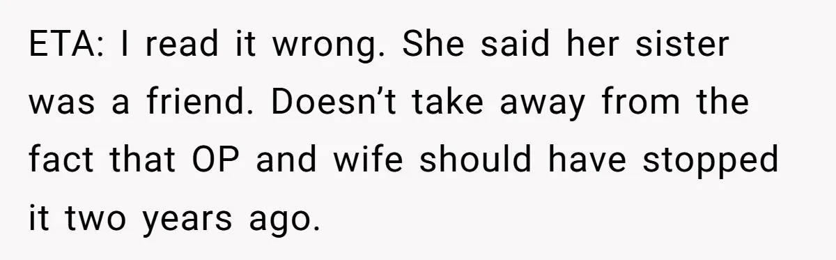 The High-Altitude Heist: When "Family Discounts" Turn Into a $7,000 Family Feud ETA: I read it wrong. She said her sister was a friend. Doesn’t take away from the fact that OP and wife should have stopped it two years ago.