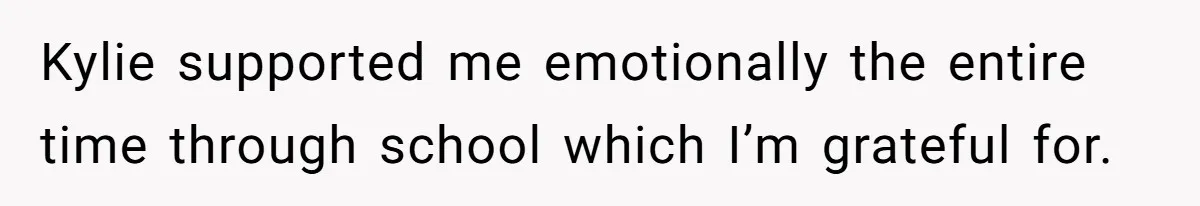 Successful Entrepreneur Reaches Massive Wealth, Only To Watch His Partner Abandon Her Career Kylie supported me emotionally the entire time through school which I’m grateful for.