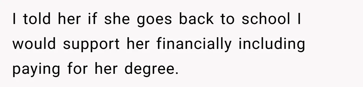 Successful Entrepreneur Reaches Massive Wealth, Only To Watch His Partner Abandon Her Career I told her if she goes back to school I would support her financially including paying for her degree.