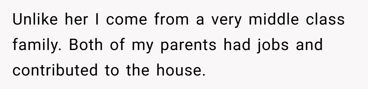Successful Entrepreneur Reaches Massive Wealth, Only To Watch His Partner Abandon Her Career Unlike her I come from a very middle class family. Both of my parents had jobs and contributed to the house.