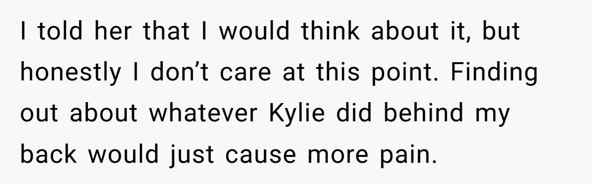 Successful Entrepreneur Reaches Massive Wealth, Only To Watch His Partner Abandon Her Career I told her that I would think about it, but honestly I don’t care at this point. Finding out about whatever Kylie did behind my back would just cause more...
