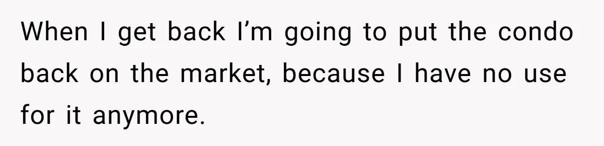 Successful Entrepreneur Reaches Massive Wealth, Only To Watch His Partner Abandon Her Career When I get back I’m going to put the condo back on the market, because I have no use for it anymore.
