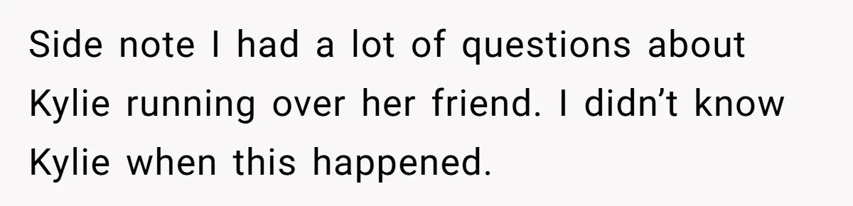 Successful Entrepreneur Reaches Massive Wealth, Only To Watch His Partner Abandon Her Career Side note I had a lot of questions about Kylie running over her friend. I didn’t know Kylie when this happened.