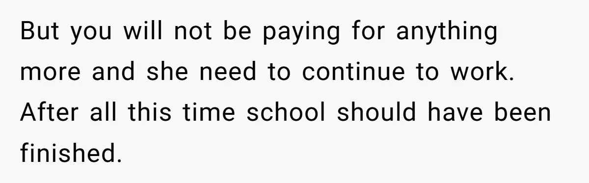 Successful Entrepreneur Reaches Massive Wealth, Only To Watch His Partner Abandon Her Career But you will not be paying for anything more and she need to continue to work. After all this time school should have been finished.