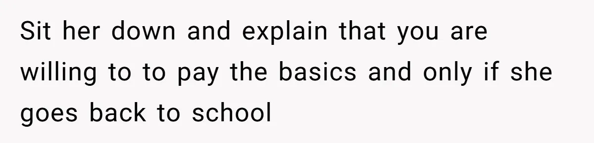 Successful Entrepreneur Reaches Massive Wealth, Only To Watch His Partner Abandon Her Career Sit her down and explain that you are willing to to pay the basics and only if she goes back to school