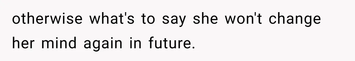 Successful Entrepreneur Reaches Massive Wealth, Only To Watch His Partner Abandon Her Career otherwise what's to say she won't change her mind again in future.