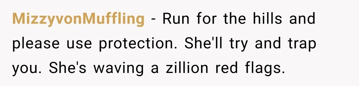Successful Entrepreneur Reaches Massive Wealth, Only To Watch His Partner Abandon Her Career MizzyvonMuffling − Run for the hills and please use protection. She'll try and trap you. She's waving a zillion red flags.