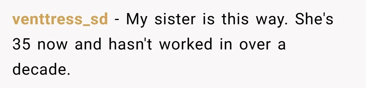 Successful Entrepreneur Reaches Massive Wealth, Only To Watch His Partner Abandon Her Career venttress_sd − My sister is this way. She's 35 now and hasn't worked in over a decade.