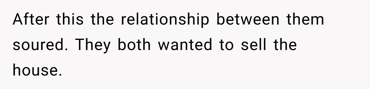 After this the relationship between them soured. They both wanted to sell the house.