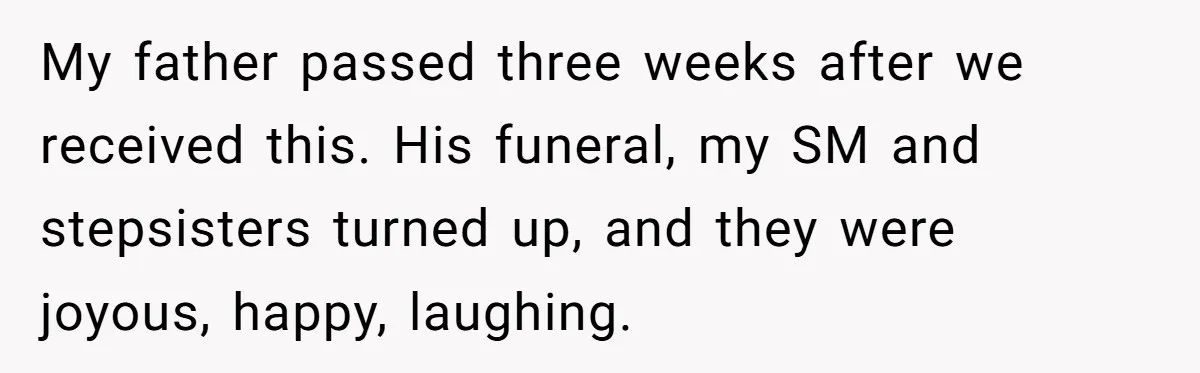 My father passed three weeks after we received this. His funeral, my SM and stepsisters turned up, and they were joyous, happy, laughing.