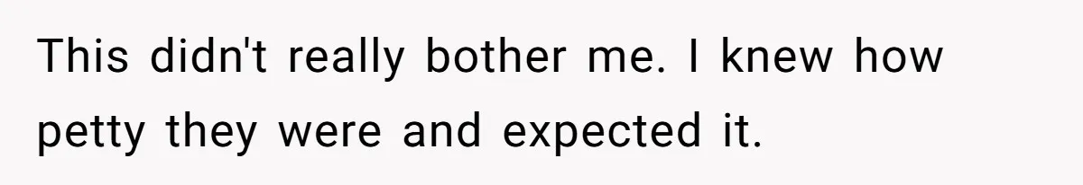 This didn't really bother me. I knew how petty they were and expected it.