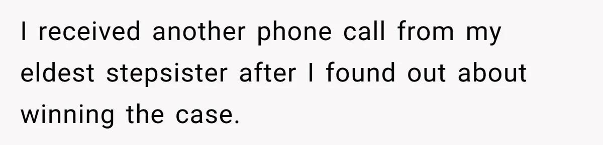 I received another phone call from my eldest stepsister after I found out about winning the case.