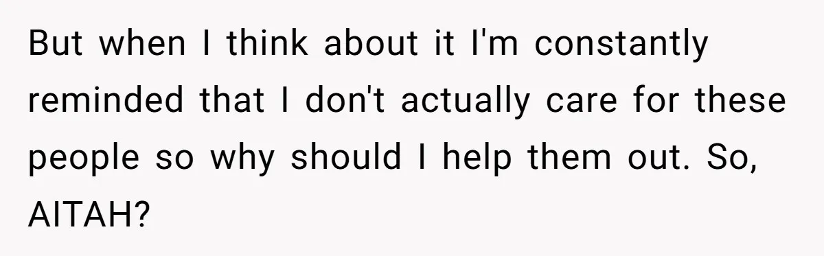 But when I think about it I'm constantly reminded that I don't actually care for these people so why should I help them out. So, AITAH?