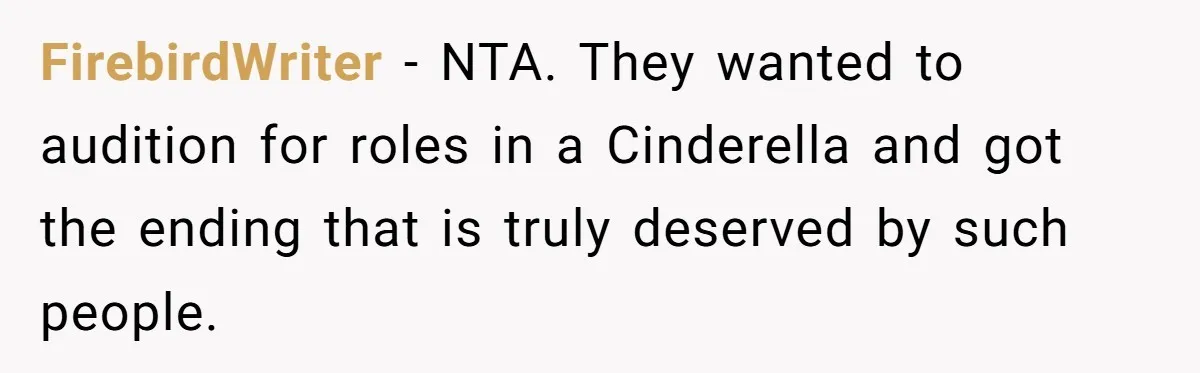 FirebirdWriter − NTA. They wanted to audition for roles in a Cinderella and got the ending that is truly deserved by such people.